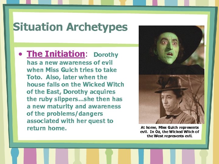 Situation Archetypes • The Initiation: Dorothy has a new awareness of evil when Miss