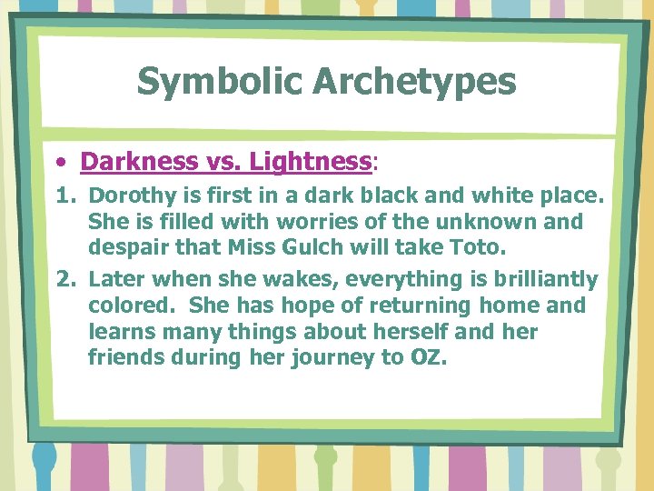 Symbolic Archetypes • Darkness vs. Lightness: 1. Dorothy is first in a dark black