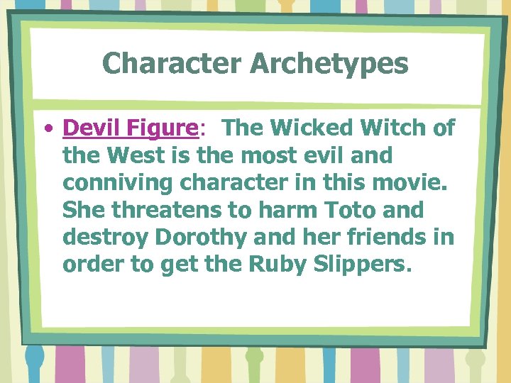 Character Archetypes • Devil Figure: The Wicked Witch of the West is the most