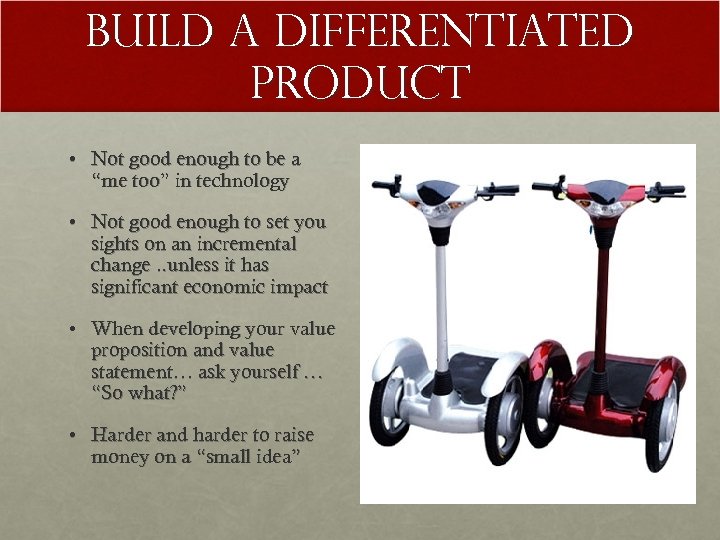 Build a Differentiated product • Not good enough to be a “me too” in