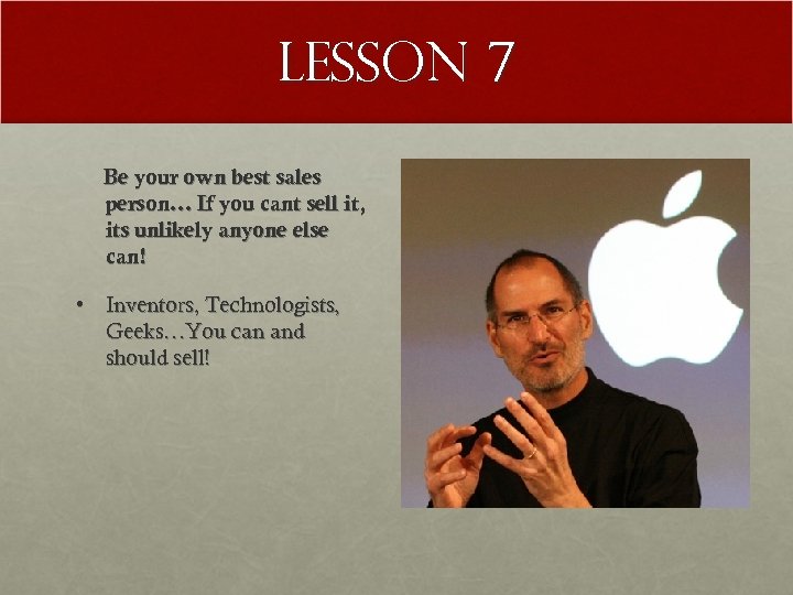 Lesson 7 Be your own best sales person… If you cant sell it, its