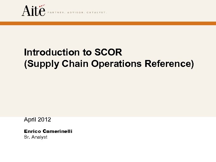 Introduction to SCOR (Supply Chain Operations Reference) April 2012 Enrico Camerinelli Sr. Analyst Page