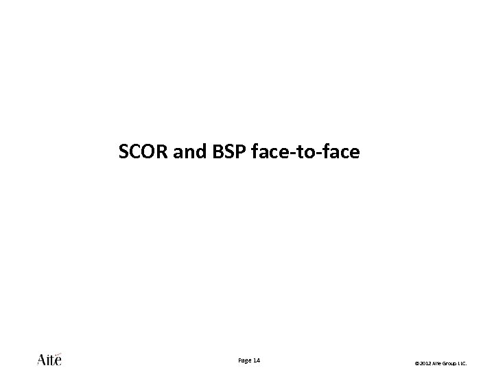 SCOR and BSP face-to-face Page 14 © 2012 Aite Group LLC. 