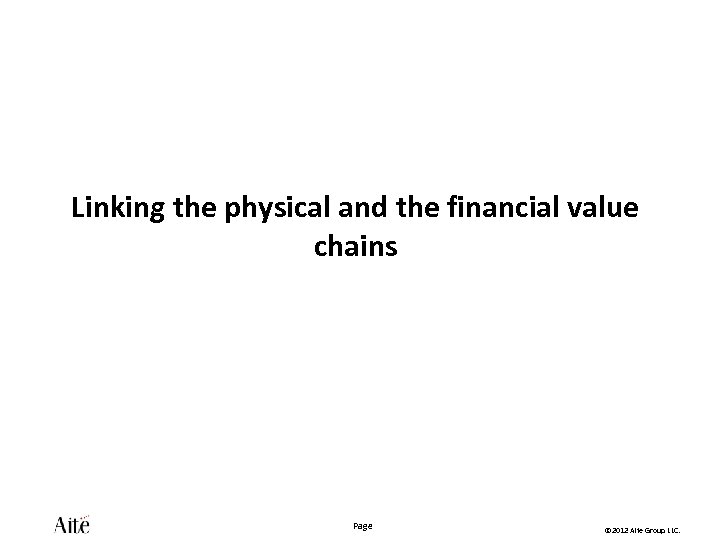 Linking the physical and the financial value chains Page © 2012 Aite Group LLC.