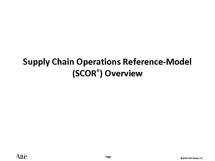 Supply Chain Operations Reference-Model (SCOR®) Overview Page © 2012 Aite Group LLC. 