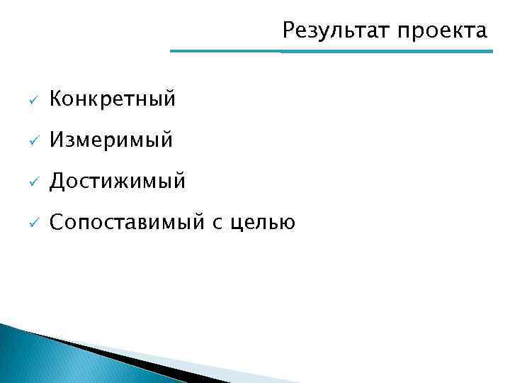 Результат проекта ü Конкретный ü Измеримый ü Достижимый ü Сопоставимый с целью 