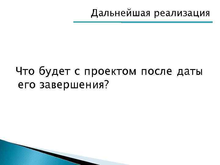 Дальнейшая реализация Что будет с проектом после даты его завершения? 