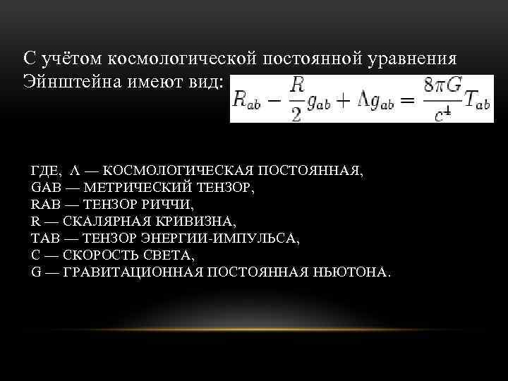 С учётом космологической постоянной уравнения Эйнштейна имеют вид: ГДЕ, Λ — КОСМОЛОГИЧЕСКАЯ ПОСТОЯННАЯ, GAB