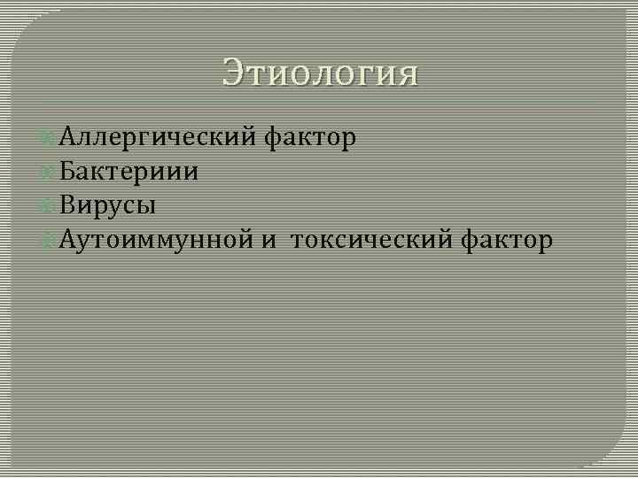 Этиология Аллергический фактор Бактериии Вирусы Аутоиммунной и токсический фактор 