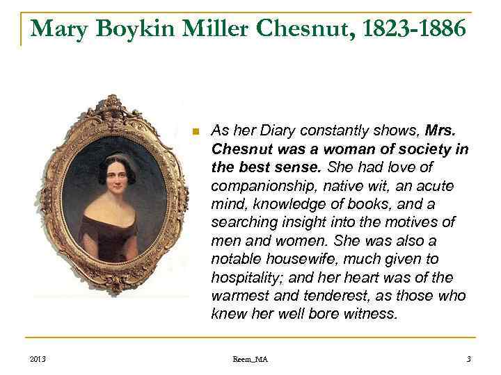 Mary Boykin Miller Chesnut, 1823 -1886 n 2013 As her Diary constantly shows, Mrs.