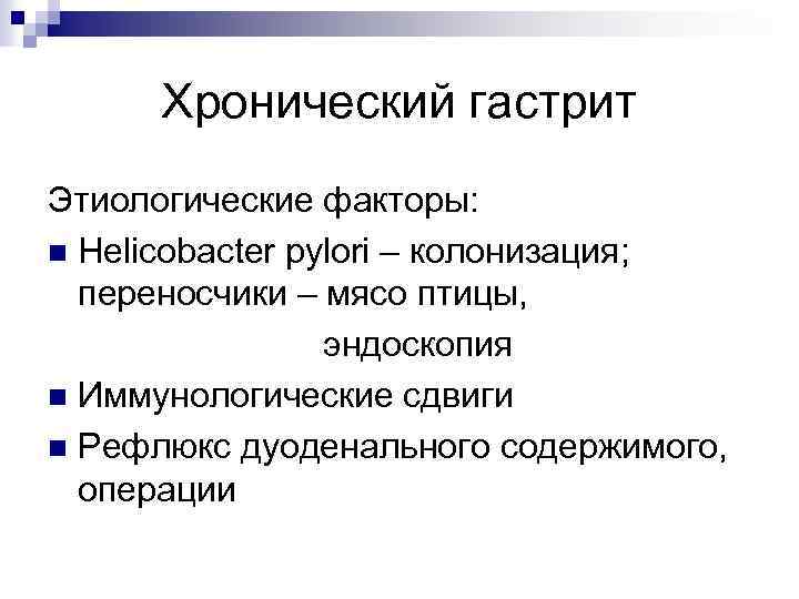 Хронический гастрит Этиологические факторы: n Helicobacter pylori – колонизация; переносчики – мясо птицы, эндоскопия