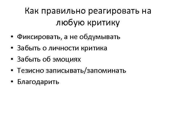 Как правильно реагировать на любую критику • • • Фиксировать, а не обдумывать Забыть