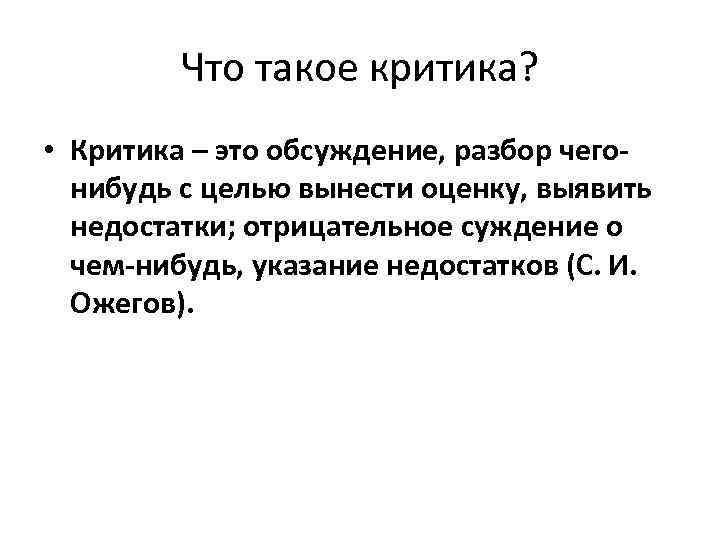 Что такое критика? • Критика – это обсуждение, разбор чегонибудь с целью вынести оценку,