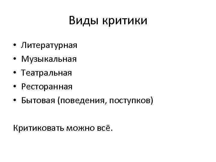 Виды критики • • • Литературная Музыкальная Театральная Ресторанная Бытовая (поведения, поступков) Критиковать можно