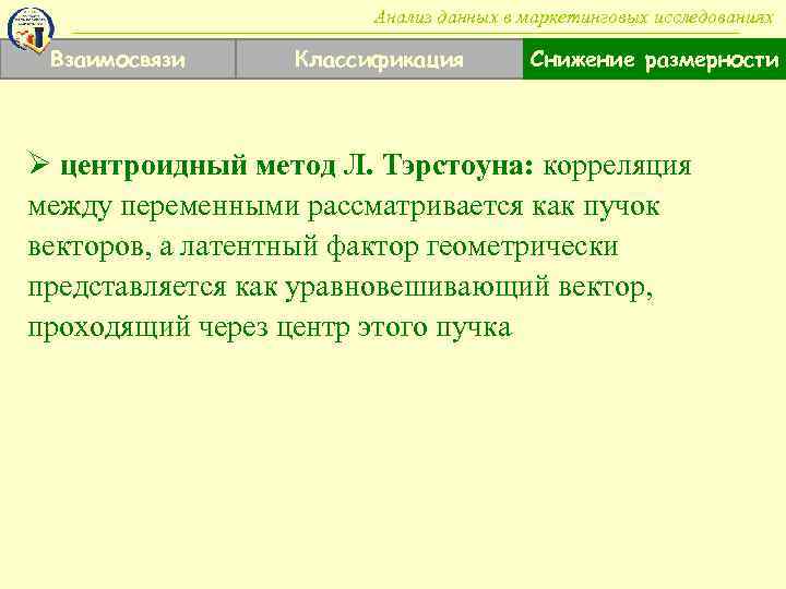 Анализ данных в маркетинговых исследованиях Взаимосвязи Классификация Снижение размерности Ø центроидный метод Л. Тэрстоуна: