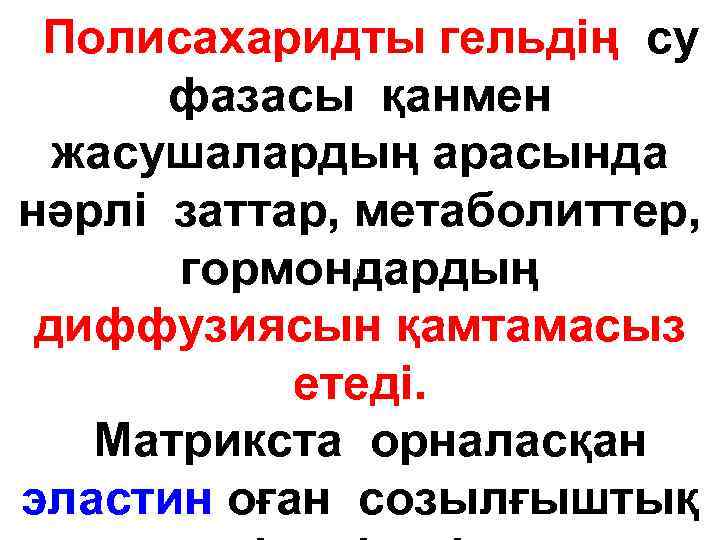 Полисахаридты гельдің су фазасы қанмен жасушалардың арасында нәрлі заттар, мeтaбoлиттep, гормондардың диффузиясын қамтамасыз етеді.