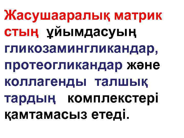 Жасушааралық матрик стың ұйымдасуың гликозамингликандар, протеогликандар және коллагенды талшық тардың комплекстері қамтамасыз етеді. 