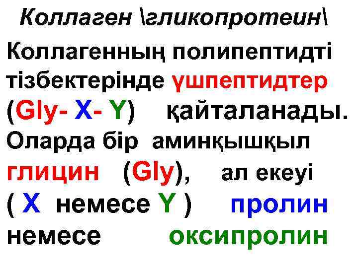 Коллаген гликопротеин • Коллагенның полипептидті тізбектерінде үшпептидтер (Gly- Х- Y) қайталанады. Оларда бір аминқышқыл