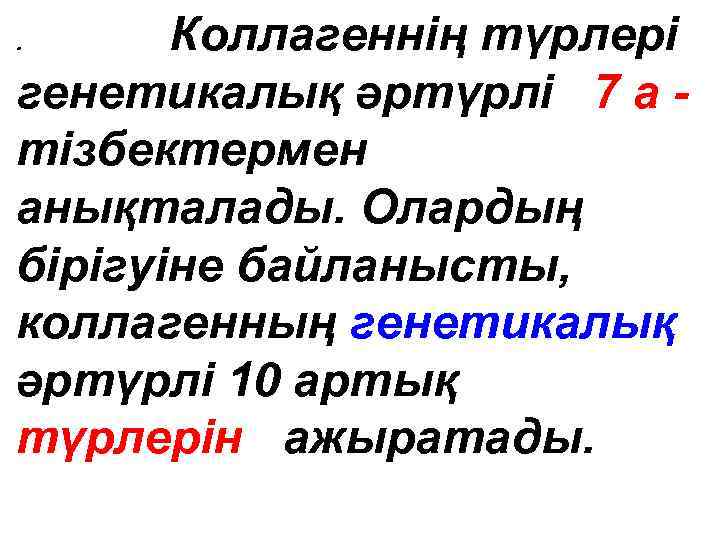 Коллагеннің түрлері генетикалық әртүрлі 7 а тізбектермен анықталады. Олардың бірігуіне байланысты, коллагенның генетикалық әртүрлі