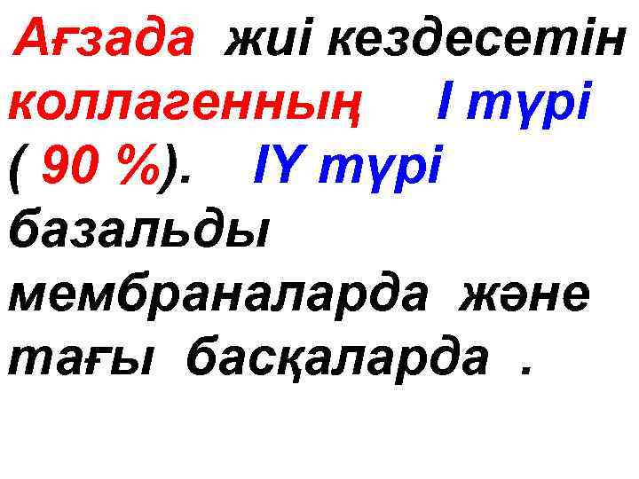 Ағзада жиі кездесетін коллагенның I түрі ( 90 %). IY түрі базальды мембраналарда және