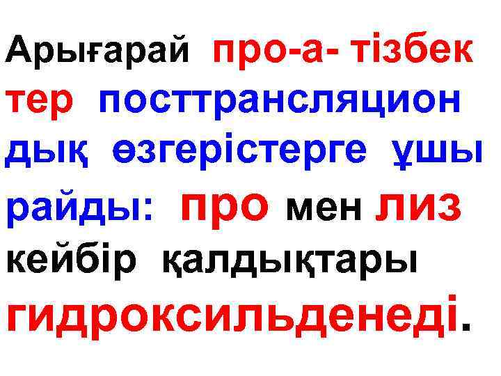 Арығарай про-а- тізбек тер посттрансляцион дық өзгерістерге ұшы райды: про мен лиз кейбір қалдықтары