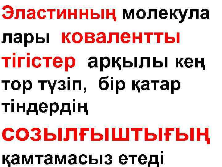 Эластинның молекула лары ковалентты тігістер арқылы кең тор түзіп, бip қатар тіндepдiң созылғыштығың қамтамасыз