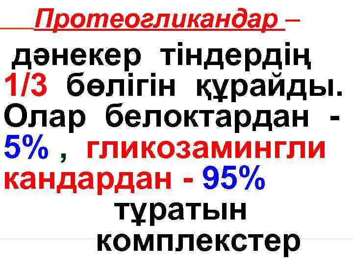 Протеогликандар – дәнекер тіндердің 1/3 бөлігін құрайды. Олар белоктардан 5% , гликозамингли кандардан -