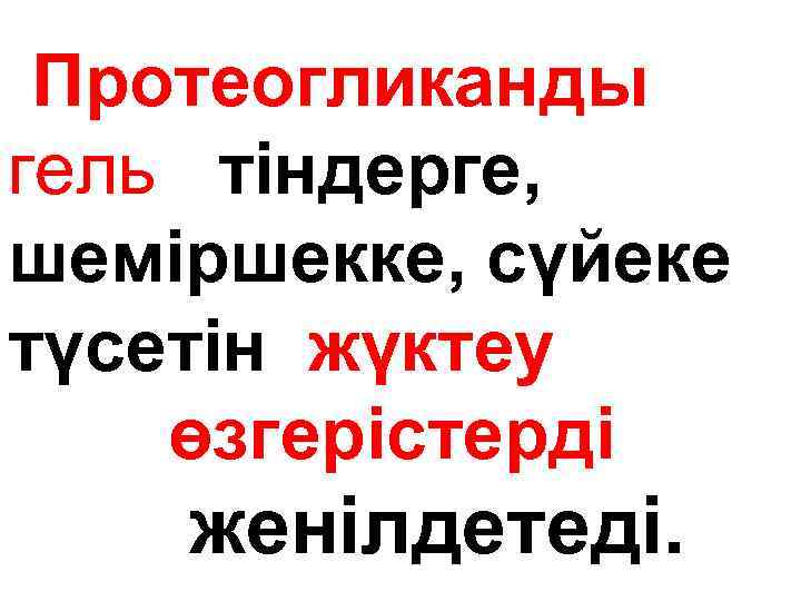 Протеогликанды гель тіндерге, шеміршекке, сүйеке түсетін жүктеу өзгepicтepдi женілдетеді. 