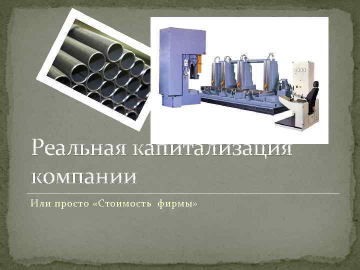 Реальная капитализация компании Или просто «Стоимость фирмы» 