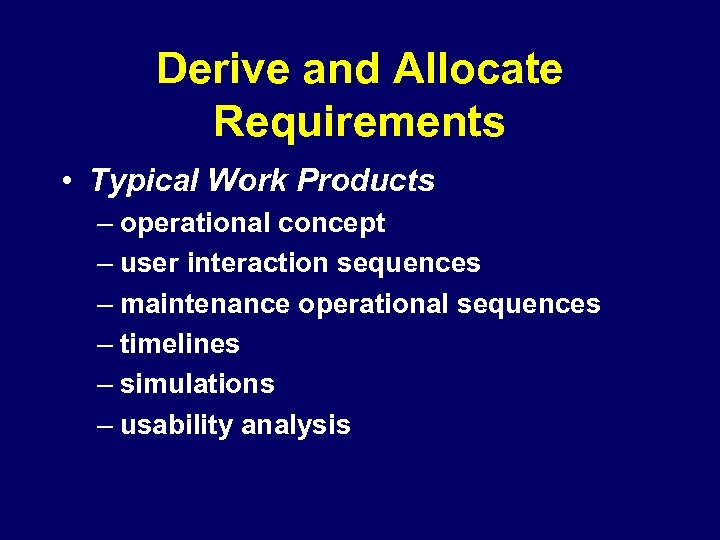 Derive and Allocate Requirements • Typical Work Products – operational concept – user interaction