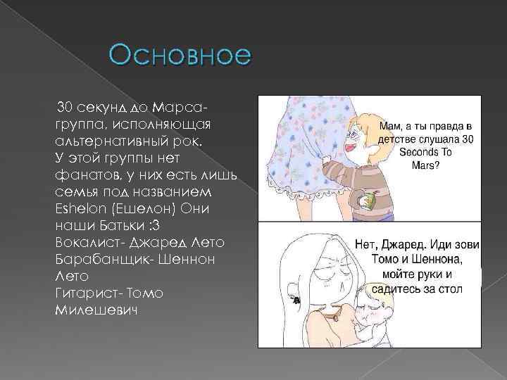 Основное 30 секунд до Марсагруппа, исполняющая альтернативный рок. У этой группы нет фанатов, у