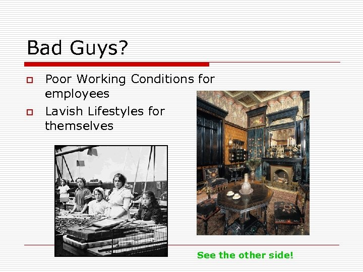 Bad Guys? o o Poor Working Conditions for employees Lavish Lifestyles for themselves See