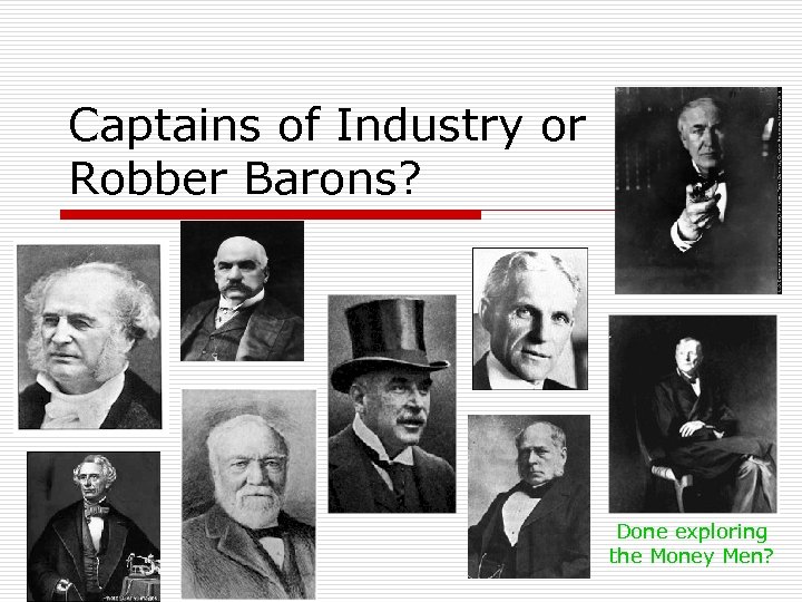 Captains of Industry or Robber Barons? Done exploring the Money Men? 