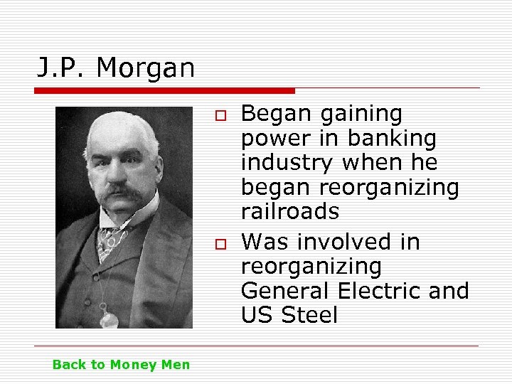 J. P. Morgan o o Back to Money Men Began gaining power in banking