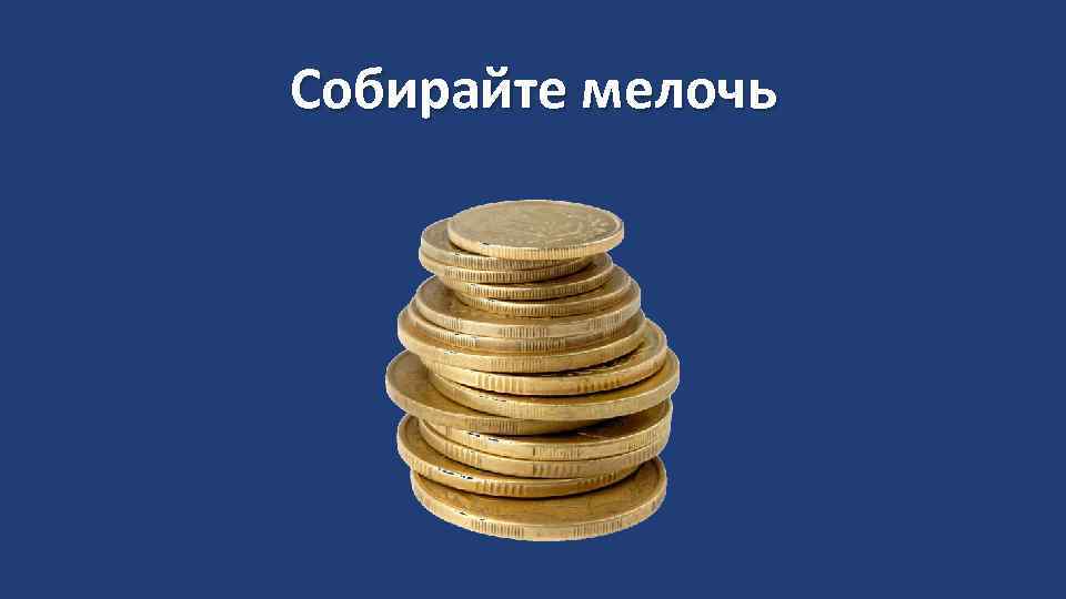 Собирайте мелочь 