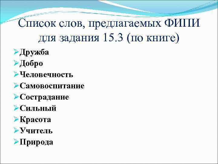 Список слов, предлагаемых ФИПИ для задания 15. 3 (по книге) ØДружба ØДобро ØЧеловечность ØСамовоспитание