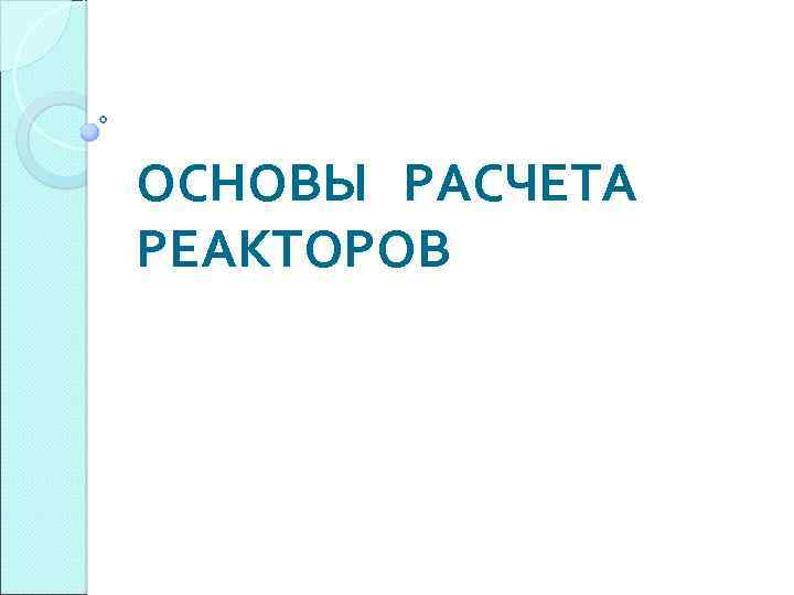 ОСНОВЫ РАСЧЕТА РЕАКТОРОВ 