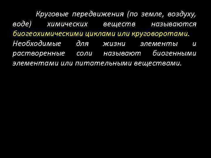 Круговые передвижения (по земле, воздуху, воде) химических веществ называются биогеохимическими циклами или круговоротами. Необходимые