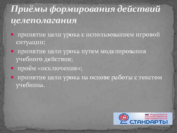 Приёмы формирования действий целеполагания принятие цели урока с использованием игровой ситуации; принятие цели урока