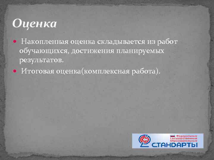 Оценка Накопленная оценка складывается из работ обучающихся, достижения планируемых результатов. Итоговая оценка(комплексная работа). 