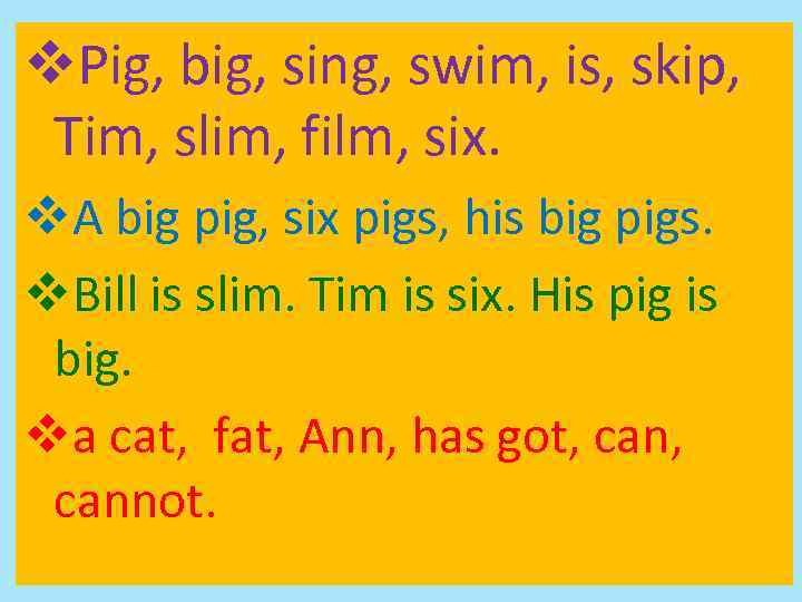 v. Pig, big, sing, swim, is, skip, Tim, slim, film, six. v. A big