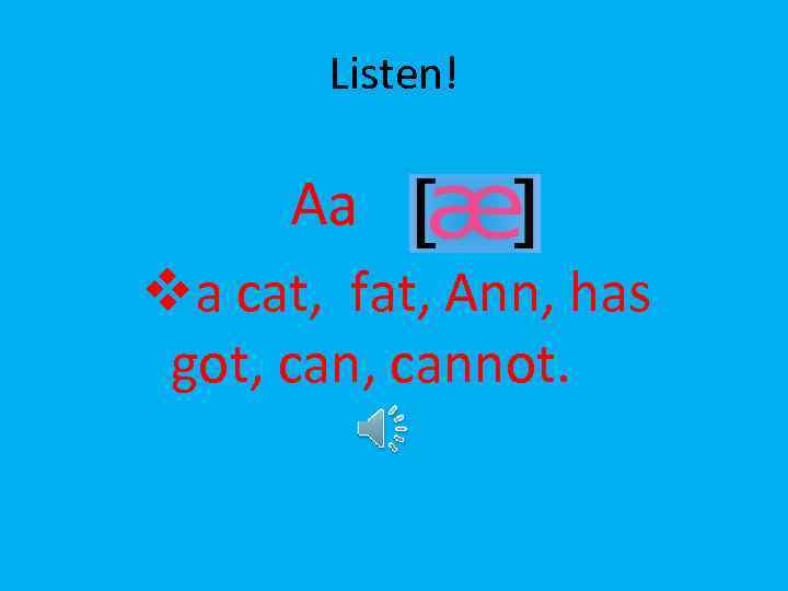 Listen! Aa va cat, fat, Ann, has got, cannot. 