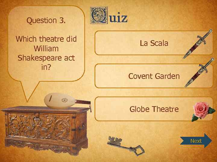 Question 3. Which theatre did William Shakespeare act in? La Scala Covent Garden Globe
