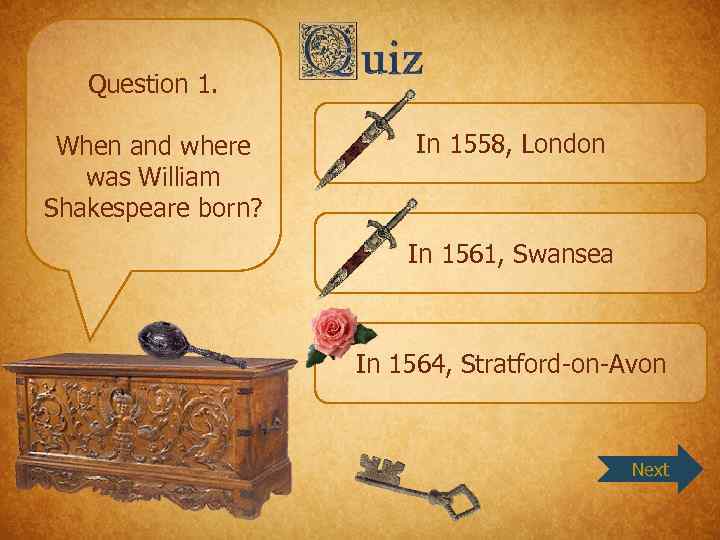 Question 1. When and where was William Shakespeare born? In 1558, London In 1561,