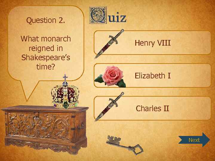 Question 2. What monarch reigned in Shakespeare’s time? Henry VIII Elizabeth I Charles II