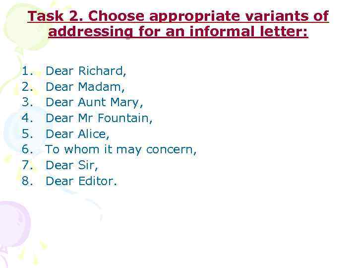Task 2. Choose appropriate variants of addressing for an informal letter: 1. 2. 3.