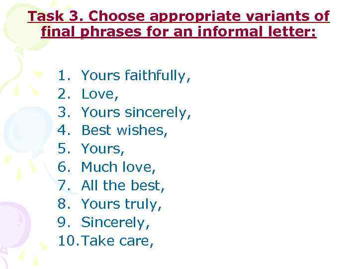 Task 3. Choose appropriate variants of final phrases for an informal letter: 1. Yours