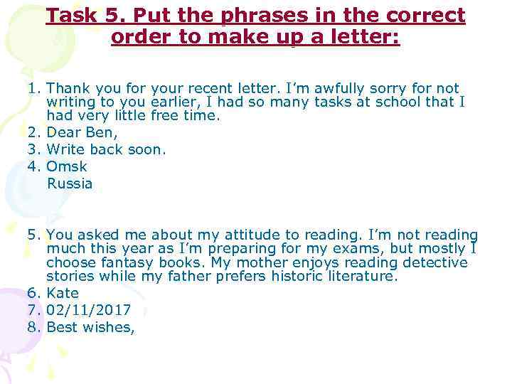 Task 5. Put the phrases in the correct order to make up a letter: