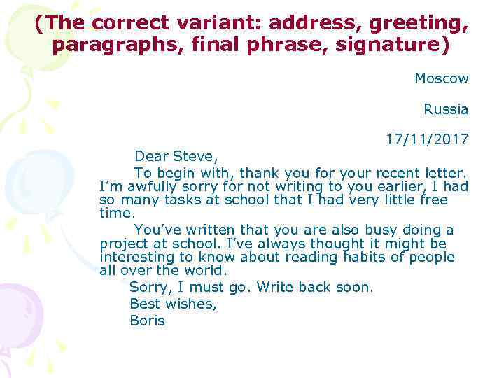 (The correct variant: address, greeting, paragraphs, final phrase, signature) Moscow Russia 17/11/2017 Dear Steve,