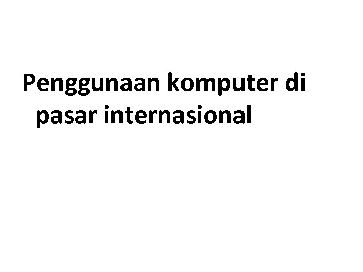 Penggunaan komputer di pasar internasional 